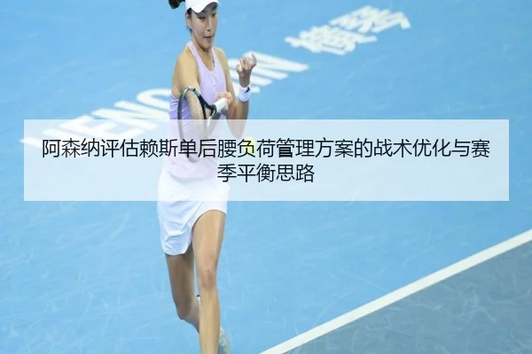 阿森纳评估赖斯单后腰负荷管理方案的战术优化与赛季平衡思路 - cc7c7.app